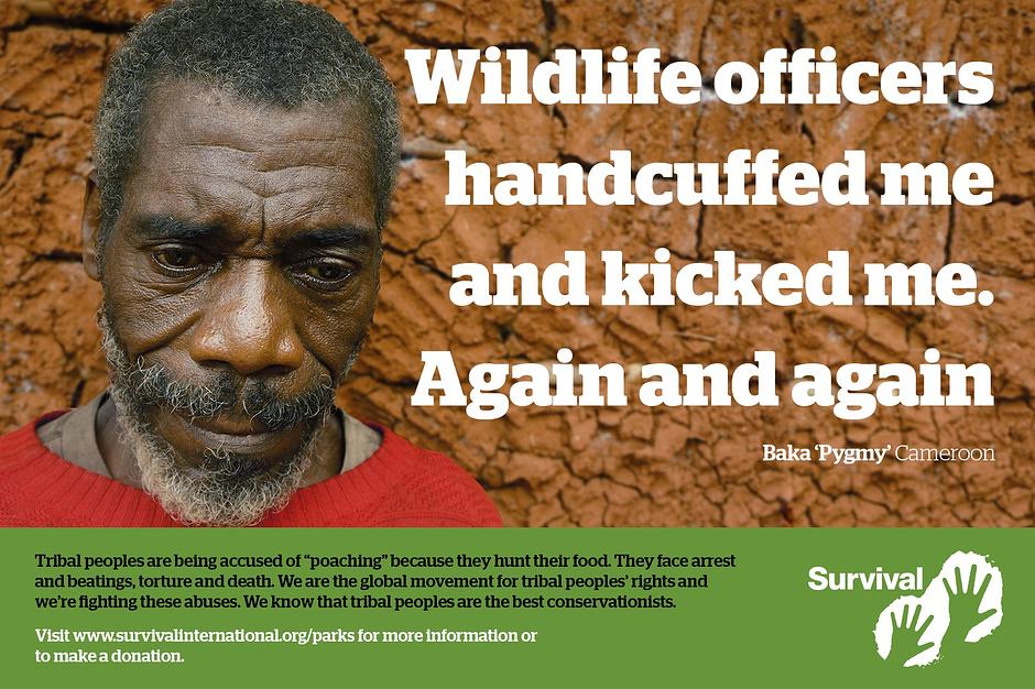Tribal peoples are being abused in the name of conservation, yet we know tribal peoples are better at looking after their environment than anyone else. Please "sign and share":https://www.survivalinternational.org/emails/southeast-cameroon our petition, urging the director of WWF to stop the organization from funding such practices.